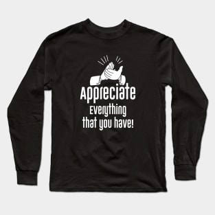 Appreciate everything, That you have. Long Sleeve T-Shirt